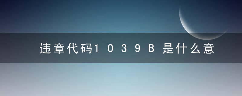 违章代码1039B是什么意思