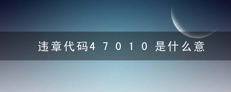 违章代码47010是什么意思