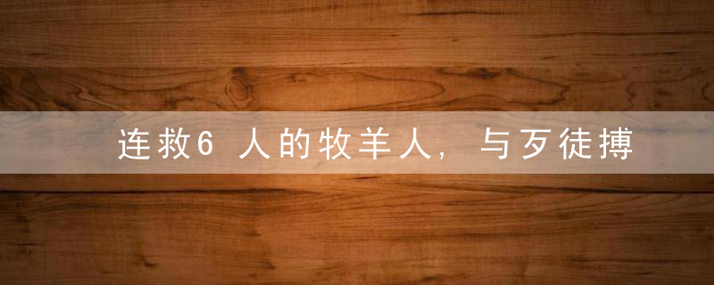 连救6人的牧羊人,与歹徒搏斗的胖哥,这些英雄后来怎么