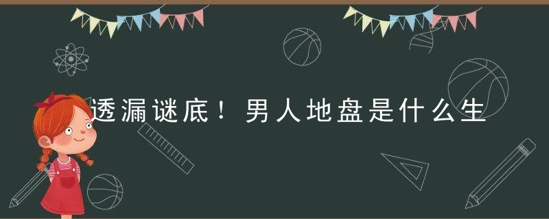 透漏谜底！男人地盘是什么生肖男人地盘指什么动物指什么含义