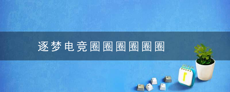 逐梦电竞圈圈圈圈圈圈
