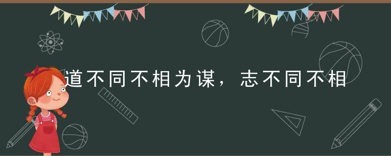 道不同不相为谋，志不同不相为友这句话到底是什么意思 志不同不相为友怎么理解