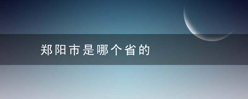 郑阳市是哪个省的