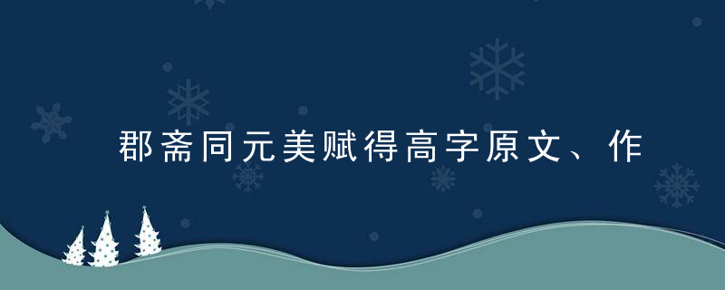 郡斋同元美赋得高字原文、作者