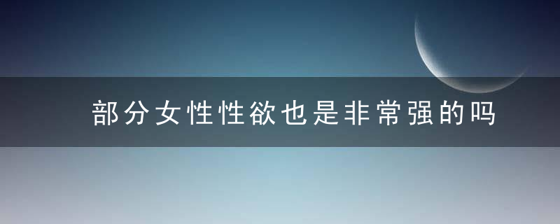 部分女性性欲也是非常强的吗？