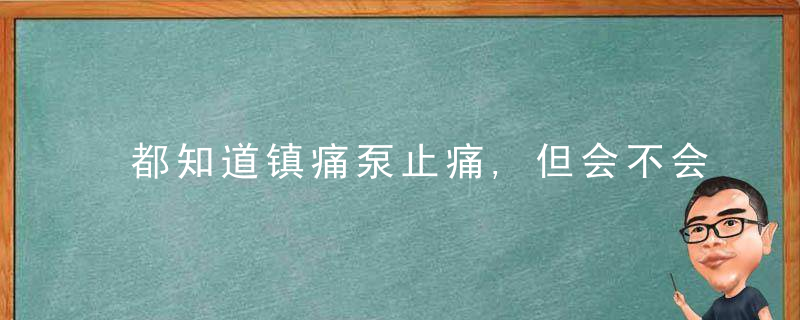 都知道镇痛泵止痛,但会不会影响身体康复呢,近日最新