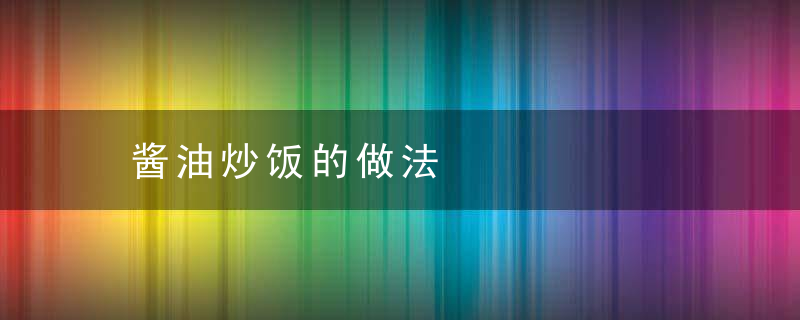 酱油炒饭的做法，酱油炒饭的做法视频