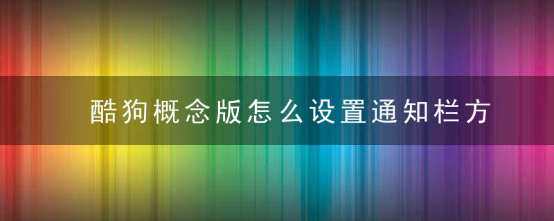 酷狗概念版怎么设置通知栏方法介绍