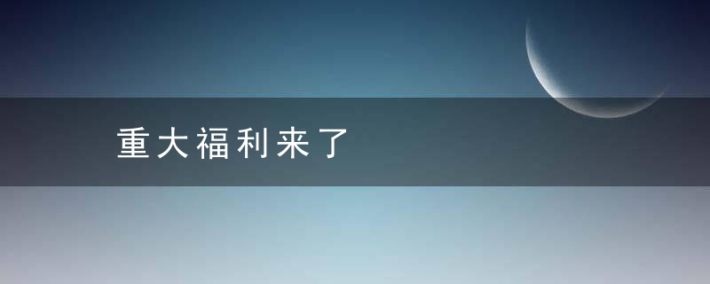 重大福利来了