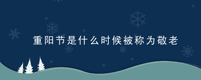 重阳节是什么时候被称为敬老节 作用是什么