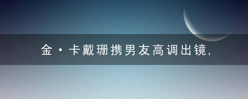 金·卡戴珊携男友高调出镜,侃爷失意,独自穿印有孩子照