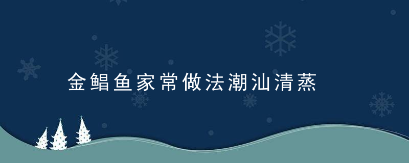 金鲳鱼家常做法潮汕清蒸