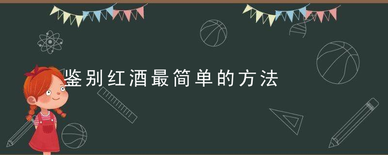 鉴别红酒最简单的方法，鉴别红酒最简单的方法纸巾