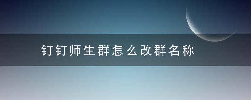 钉钉师生群怎么改群名称