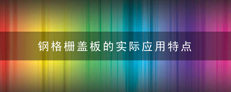 钢格栅盖板的实际应用特点