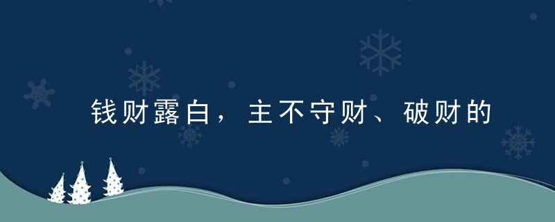 钱财露白，主不守财、破财的风水有哪些，也是财神不喜欢的！