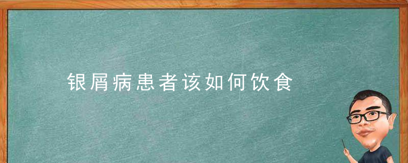 银屑病患者该如何饮食，银屑病患者如何护理