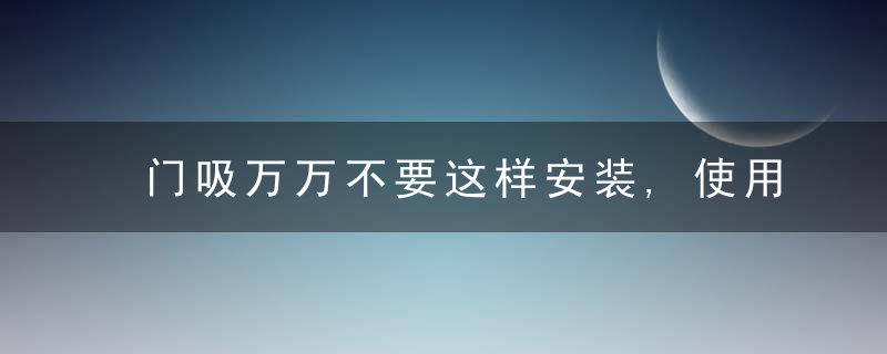 门吸万万不要这样安装,使用寿命短一半,幸好师傅提醒我