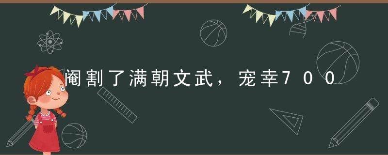 阉割了满朝文武，宠幸700公斤的妃子