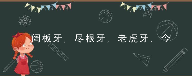 阔板牙,尽根牙,老虎牙,今朝阿拉来讲讲上海话里的“牙
