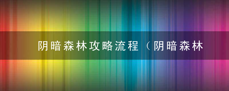 阴暗森林攻略流程（阴暗森林第一个梦境怎么过）