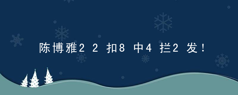 陈博雅22扣8中4拦2发！王艺竹无一传无进攻，孟子璇一传出现问题