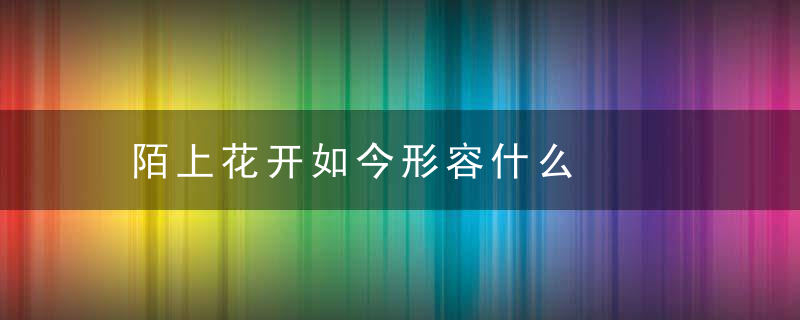 陌上花开如今形容什么