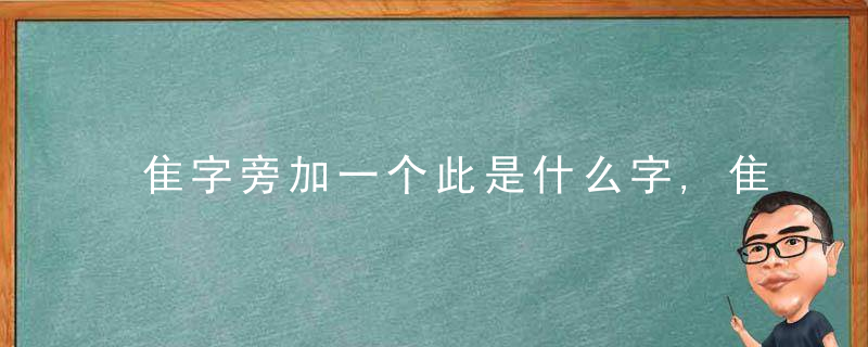 隹字旁加一个此是什么字,隹字旁加一个此念什么
