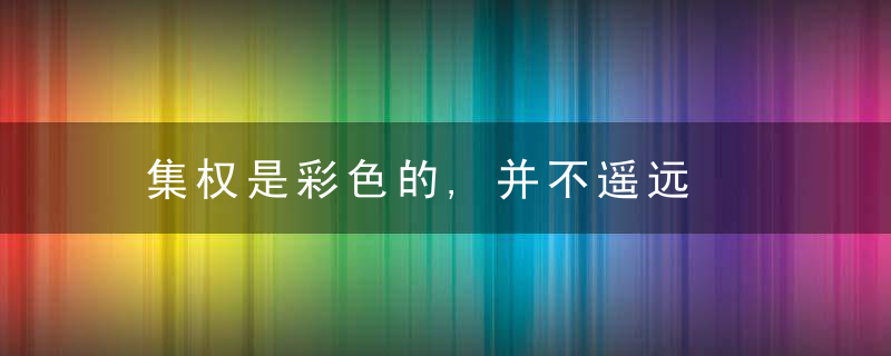 集权是彩色的,并不遥远