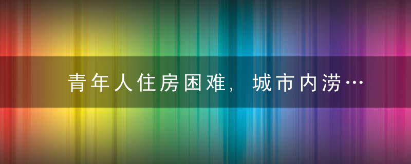 青年人住房困难,城市内涝……这些问题如何解决住建部