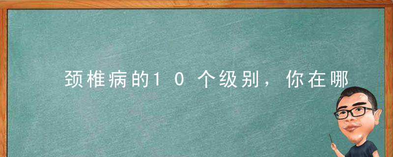 颈椎病的10个级别，你在哪一级