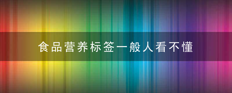 食品营养标签一般人看不懂