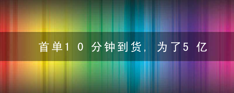 首单10分钟到货,为了5亿用户的狂欢,京东投了350