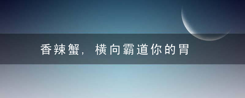 香辣蟹,横向霸道你的胃