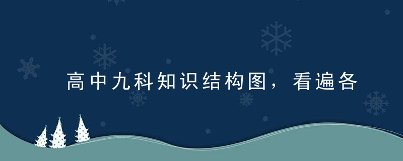 高中九科知识结构图，看遍各科核心知识点、重难点！