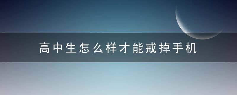 高中生怎么样才能戒掉手机