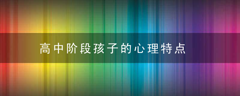 高中阶段孩子的心理特点