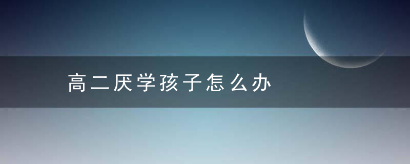 高二厌学孩子怎么办