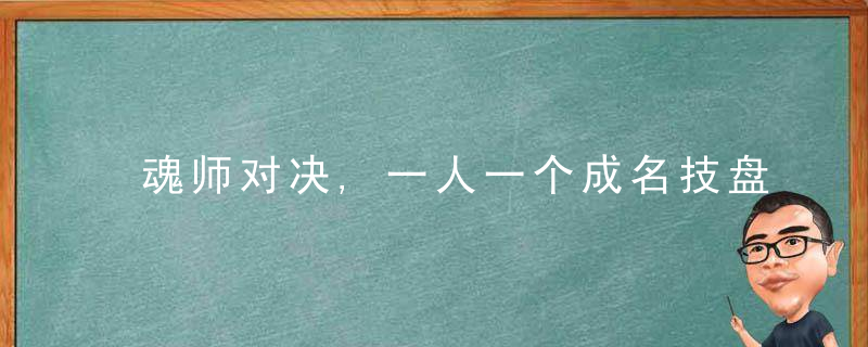 魂师对决,一人一个成名技盘点,所谓一招鲜吃遍天就是这