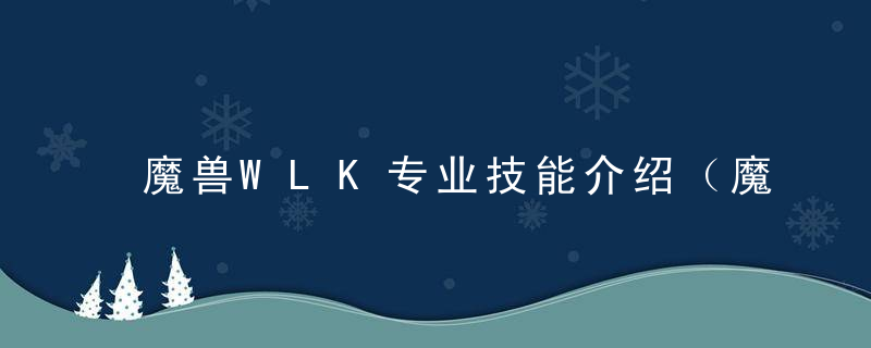 魔兽WLK专业技能介绍（魔兽世界怀旧服80级专业收益）