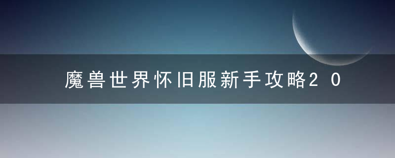 魔兽世界怀旧服新手攻略2022（魔兽世界9.2新手入门生存攻略）