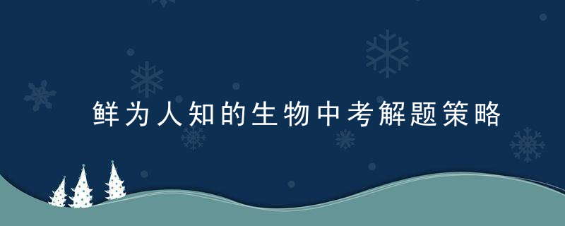 鲜为人知的生物中考解题策略与技巧