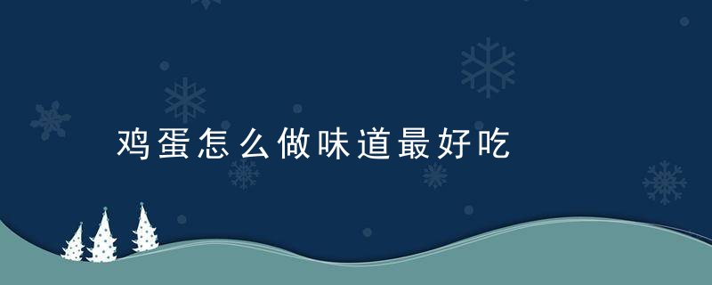 鸡蛋怎么做味道最好吃