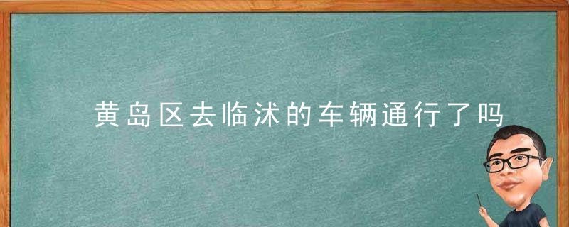 黄岛区去临沭的车辆通行了吗