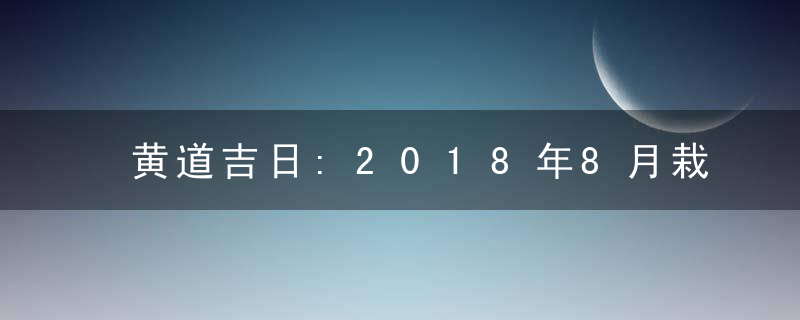黄道吉日:2018年8月栽种吉日