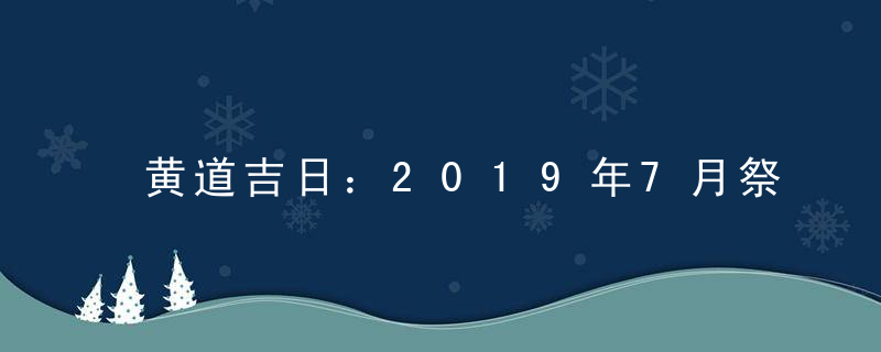 黄道吉日：2019年7月祭祀吉日