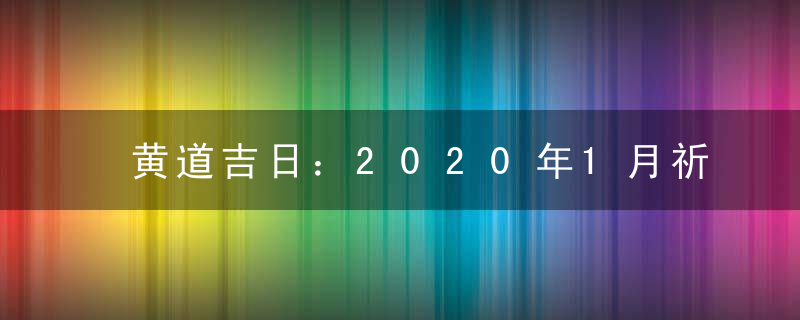 黄道吉日：2020年1月祈福吉日查询