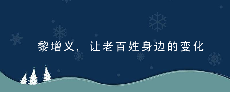 黎增义,让老百姓身边的变化成为幸福美好的故事