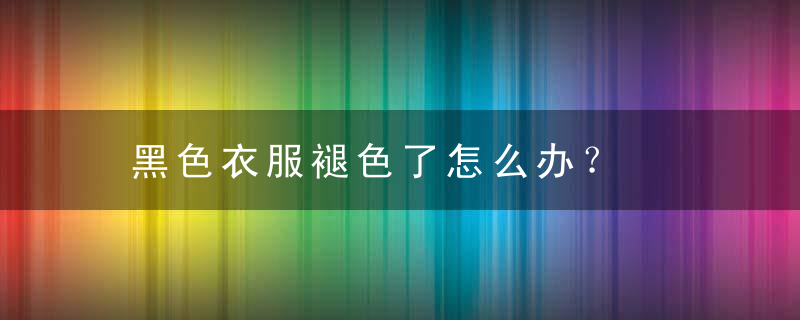 黑色衣服褪色了怎么办？，黑色衣服褪色了发白怎么恢复原色