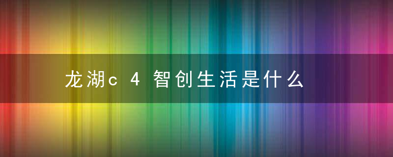 龙湖c4智创生活是什么